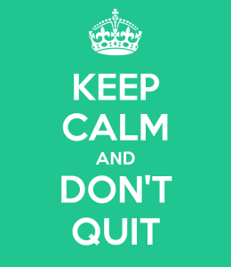 Keep Calm And Don't Quit