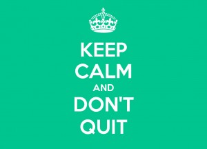 Keep Calm And Don't Quit